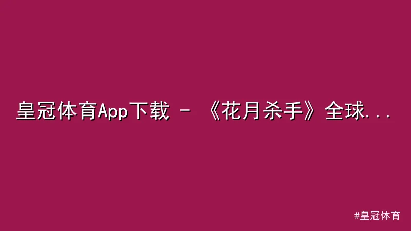 皇冠体育 - 皇冠体育App下载 - 《花月杀手》全球首映反响热烈，李奥纳 配图1